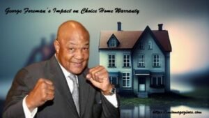 George Foreman’s Impact on Choice Home Warranty